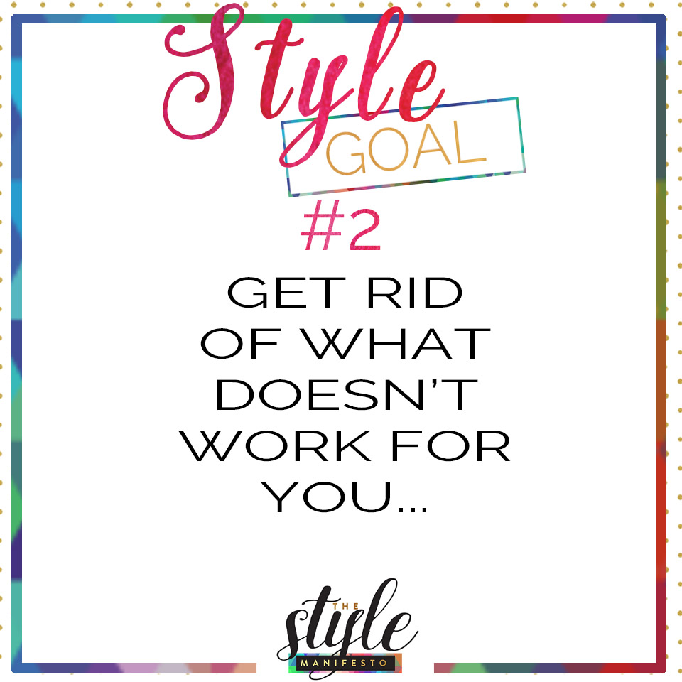 STYLE GOAL #2 // Get rid of what doesn’t work for you…